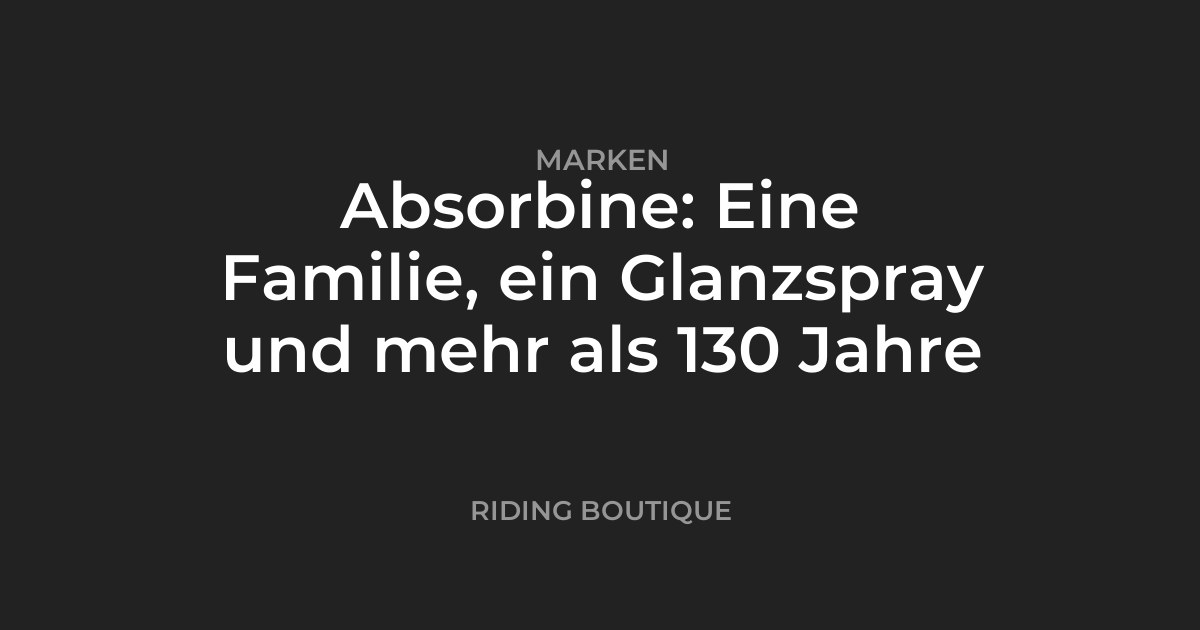 Absorbine: Eine Familie, ein Glanzspray und mehr als 130 Jahre
