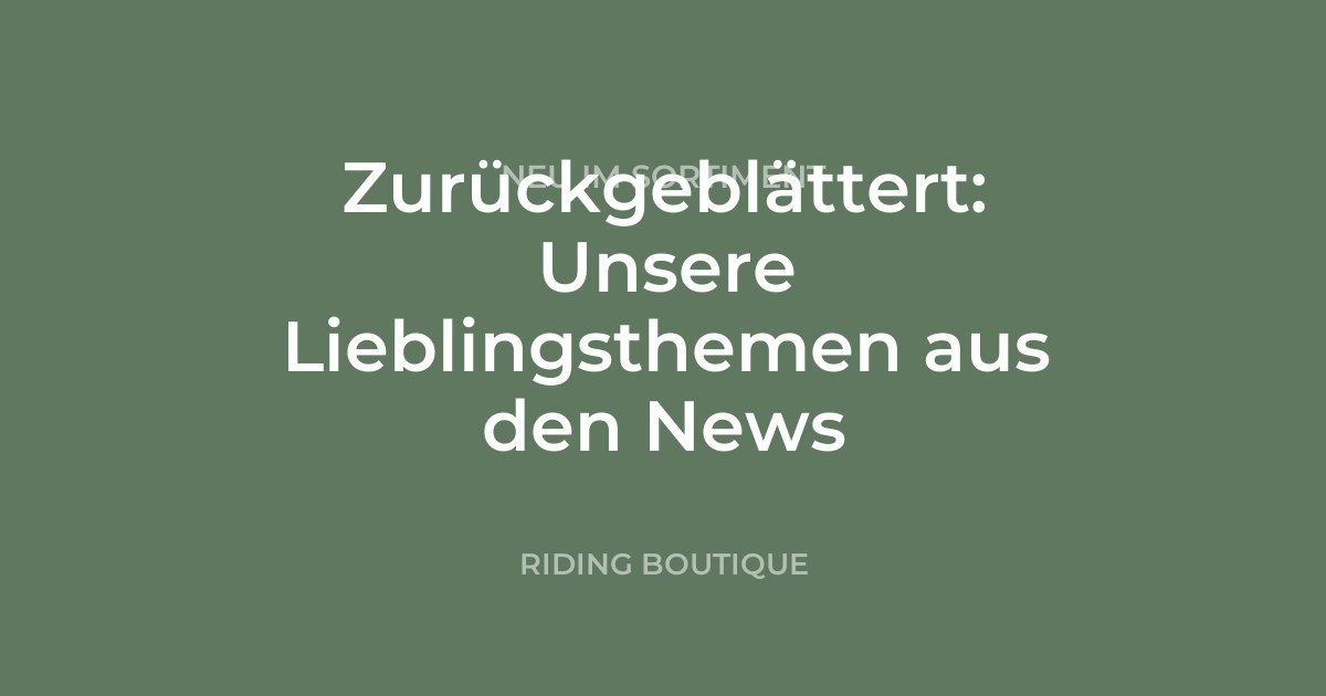 Zurückgeblättert: Unsere Lieblingsthemen aus den News