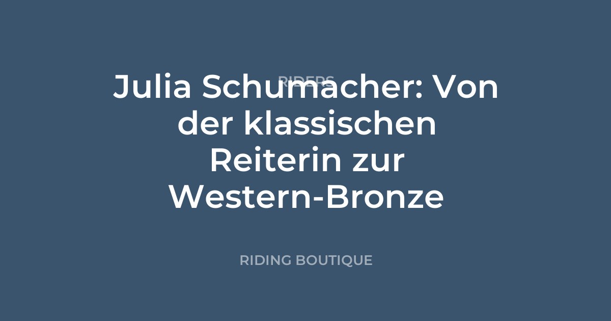 Julia Schumacher: Von der klassischen Reiterin zur Western-Bronze