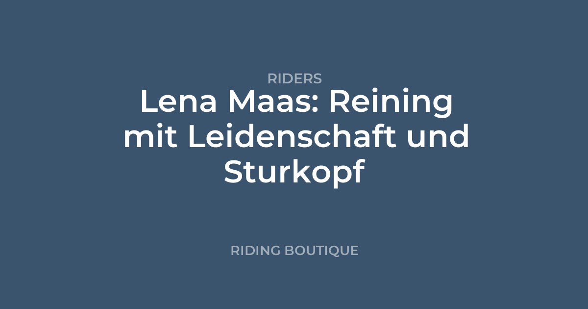 Lena Maas: Reining mit Leidenschaft und Sturkopf