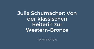 Julia Schumacher: Von der klassischen Reiterin zur Western-Bronze