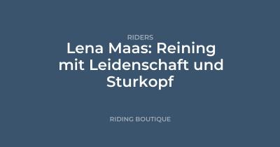 Lena Maas: Reining mit Leidenschaft und Sturkopf