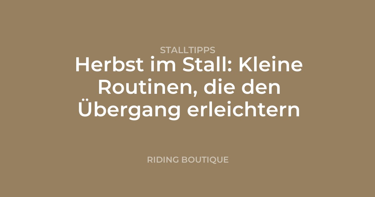 Herbst im Stall: Kleine Routinen, die den Übergang erleichtern